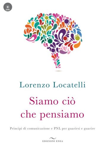 Siamo ci&ograve; che pensiamo. Principi di comunicazione e PNL per guarirsi e guarire