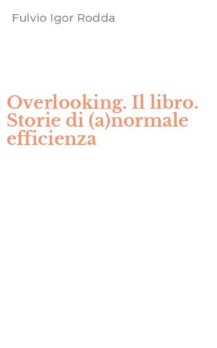 Overlooking. Il libro. Storie di (a)normale efficienza