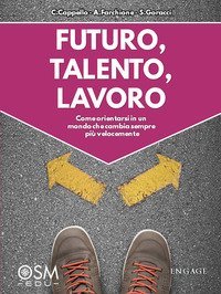 Futuro, talento, lavoro. Come orientarsi in un mondo che cambia sempre pi&ugrave; velocemente