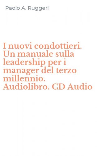 I nuovi condottieri. Un manuale sulla leadership per i manager del terzo millennio. Audiolibro. CD Audio