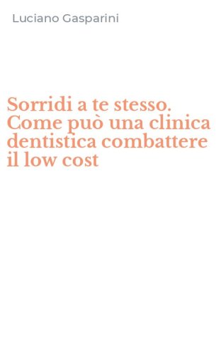 Sorridi a te stesso. Come pu&ograve; una clinica dentistica combattere il low cost
