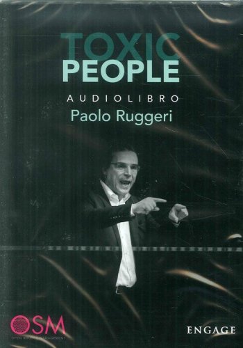 Toxic people. Come gestire al meglio la relazione con persone difficili per aumentare l'autostima e vivere pi&ugrave; sereni. Audiolibro