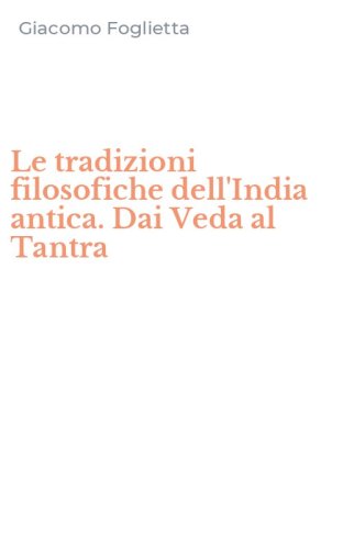 Le tradizioni filosofiche dell'India antica. Dai Veda al Tantra