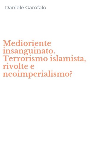 Medioriente insanguinato. Terrorismo islamista, rivolte e neoimperialismo?