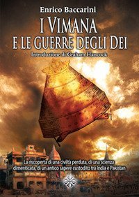 I Vimana e le guerre degli dei. La riscoperta di una civilt&agrave; perduta, di una scienza dimenticata, di un antico sapere custodito tra India e Pakistan
