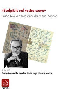 &laquo;Scolpitele nel vostro cuore&raquo;. Primo Levi a cento anni dalla sua nascita