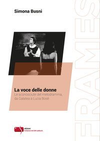 La voce delle donne. Le sconosciute del melodramma, da Galatea a Lucia Bos&egrave;