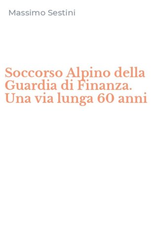 Soccorso Alpino della Guardia di Finanza. Una via lunga 60 anni