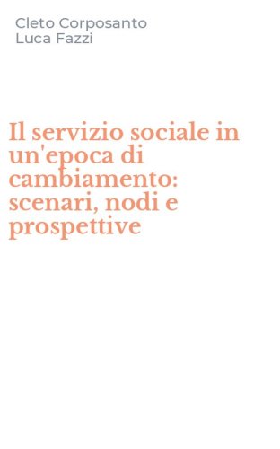 Il servizio sociale in un'epoca di cambiamento: scenari, nodi e prospettive