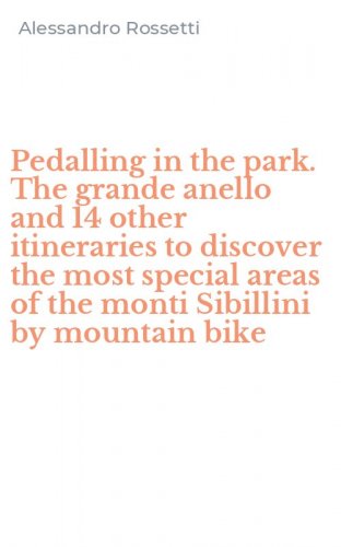 Pedalling in the park. The grande anello and 14 other itineraries to discover the most special areas of the monti Sibillini by mountain bike