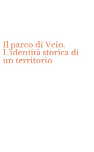 Il parco di Veio. L'identit&agrave; storica di un territorio