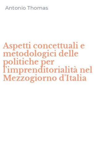 Aspetti concettuali e metodologici delle politiche per l'imprenditorialit&agrave; nel Mezzogiorno d'Italia