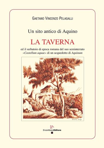 Un sito antico di Aquino. La taverna ed il serbatoio di epoca romana del suo seminterrato &laquo;Castellum aquae&raquo; di un acquedotto di Aquinum