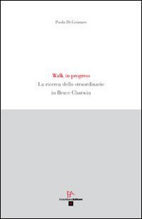 Walk in progress. La ricerca dello straordinario in Bruce Chatwin