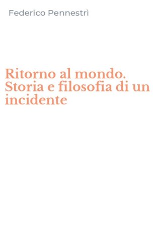 Ritorno al mondo. Storia e filosofia di un incidente