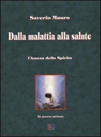 Dalla malattia alla salute. L'ascesa dello spirito, un percorso spirituale