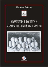 Massoneria e politica a Mazara dall'unit&agrave; agli anni '80