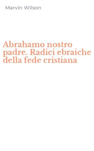 Abrahamo nostro padre. Radici ebraiche della fede cristiana