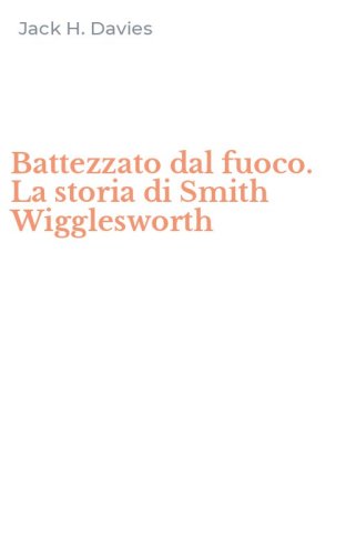 Battezzato dal fuoco. La storia di Smith Wigglesworth