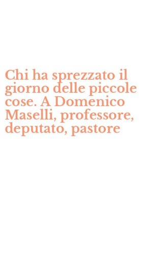 Chi ha sprezzato il giorno delle piccole cose. A Domenico Maselli, professore, deputato, pastore
