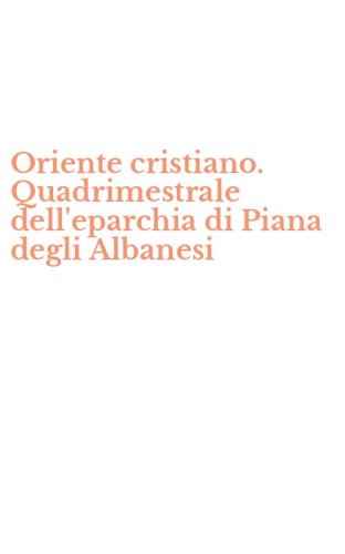Oriente cristiano. Quadrimestrale dell'eparchia di Piana degli Albanesi