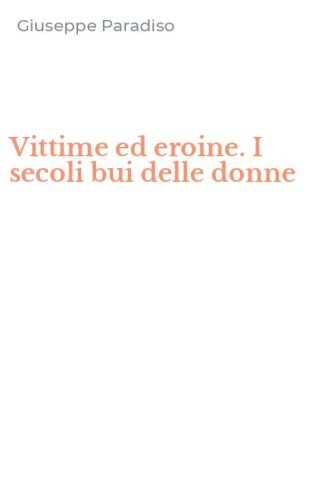 Vittime ed eroine. I secoli bui delle donne