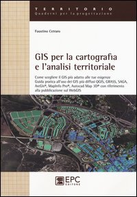 GIS per la cartografia e l'analisi territoriale. Come scegliere il GIS pi&ugrave; adatto alle tue esigenze. Guida pratica all'uso dei GIS pi&ugrave; diffusi QGIS, GRASS, SAGA...