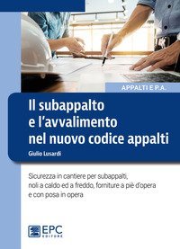 Il subappalto e l'avvalimento nel nuovo codice appalti. Sicurezza in cantiere per subappalti, noli a caldo ed a freddo, forniture a pi&egrave; d'opera e con posa in opera