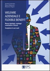 Welfare aziendale e flexible benefit. Nuove tipologie, vantaggi contributivi e fiscali. Completo di casi reali