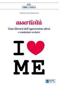 Assertivit&agrave;. Come liberarsi dall'approvazione altrui e cominciare a vivere