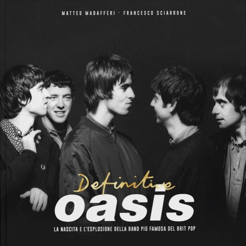 Definitive Oasis. La nascita e l'esplosione della band pi&ugrave; famosa del brit pop