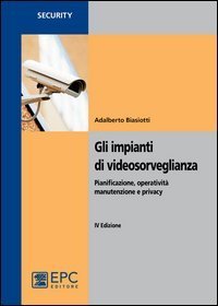 Gli impianti di videosorveglianza. Pianificazione, operativit&agrave;, manutenzione e privacy