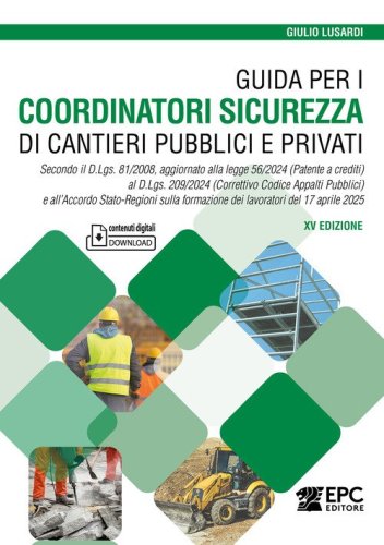 Guida per i coordinatori sicurezza di cantieri pubblici e privati. Secondo il D.Lgs. 81/2008, aggiornato alla legge 56/2024 (Patente a crediti) al D.Lgs. 209/2024 (Correttivo Codice Appalti Pubblici) e all'Accordo Stato-Regioni sulla formazione dei lavora