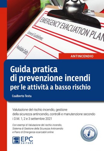 Guida pratica di prevenzione incendi per le attivit&agrave; a basso rischio. Valutazione del rischio incendio, gestione della sicurezza antincendio, controlli e manutenzione secondo i D.M. 1, 2 e 3 settembre 2021