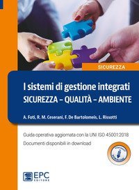 I sistemi di gestione integrati. Sicurezza, qualit&agrave;, ambiente. Guida operativa aggiornata con la UNI ISO 45001:2018