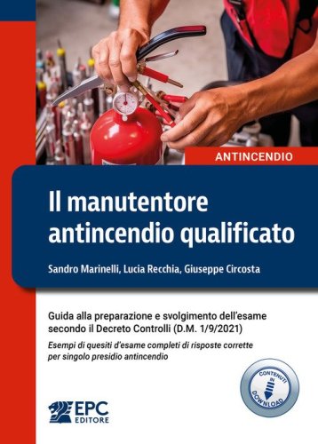 Il manutentore antincendio qualificato. Guida alla preparazione e svolgimento dell'esame secondo il Decreto Controlli (D.M. 1/9/2021). Esempi di quesiti d'esame completi di risposte corrette per singolo presidio antincendio