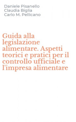 Guida alla legislazione alimentare. Aspetti teorici e pratici per il controllo ufficiale e l'impresa alimentare