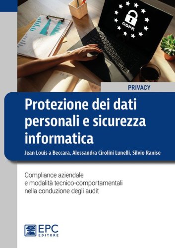 Protezione dei dati personali e sicurezza informatica. Compliance aziendale e modalit&agrave; tecnico-comportamentali nella conduzione degli audit