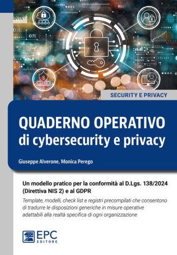 Quaderno operativo di cybersecurity e privacy. Un modello pratico per la conformit&agrave; al D.Lgs. n. 138/2024 (Direttiva NIS 2) e al GDPR. Template, modelli, check list e registri precompilati che consentono di tradurre le disposizioni generiche in misure ope