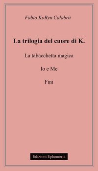La trilogia del cuore di K.: La tabacchetta magica-Io e me-Fini