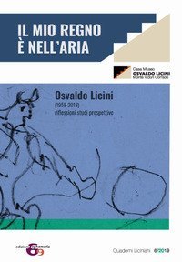 Osvaldo Licini &laquo;Il mio regno &egrave; nell'aria&raquo;. Osvaldo Licini (1958-2018). Riflessioni. Studi. Prospettive. Atti del convegno