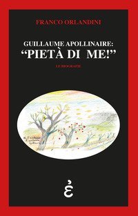 Guillaume Apollinaire: &laquo;piet&agrave; di me!&raquo;