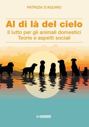 Al di l&agrave; del cielo. Il lutto per gli animali domestici. Teorie e aspetti sociali