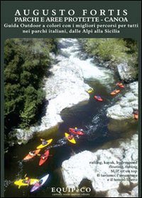 Parchi e aree protette. Canoa. Guida outdoor a colori con i migliori percorsi per tutti nei parchi italiani, dalle Alpi alla Sicilia... - TUTTI NEI PARCHI ITALIANI, DALLE ALPI ALLA SICILIA...