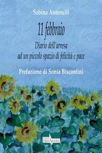 11 febbraio. Diario dell'arresa ad un piccolo spazio di felicit&agrave; e pace