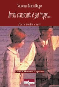 Averti conosciuta &egrave; gi&agrave; troppo... Poesie inedite e rare