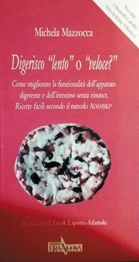Digerisco &laquo;lento&raquo; o &laquo;veloce?&raquo; Come migliorare la funzionalit&agrave; dell'apparato digerente e dell'intestino senza rinunce. Ricette facili secondo il metodo Adamski&reg;