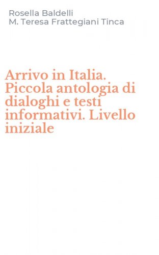 Arrivo in Italia. Piccola antologia di dialoghi e testi informativi. Livello iniziale