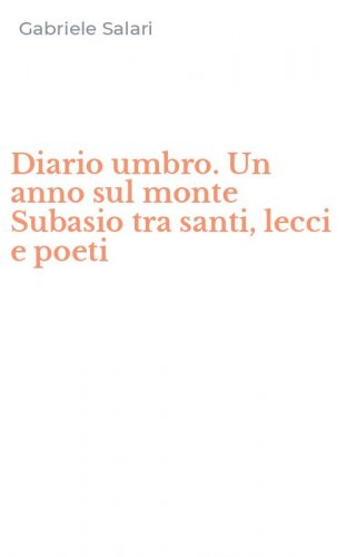 Diario umbro. Un anno sul monte Subasio tra santi, lecci e poeti