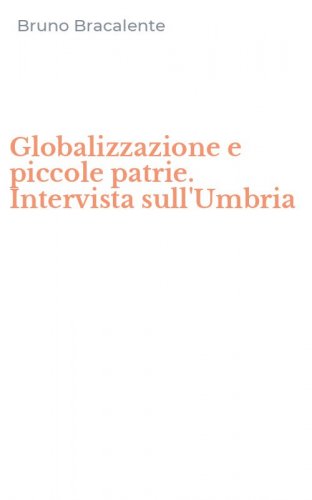 Globalizzazione e piccole patrie. Intervista sull'Umbria